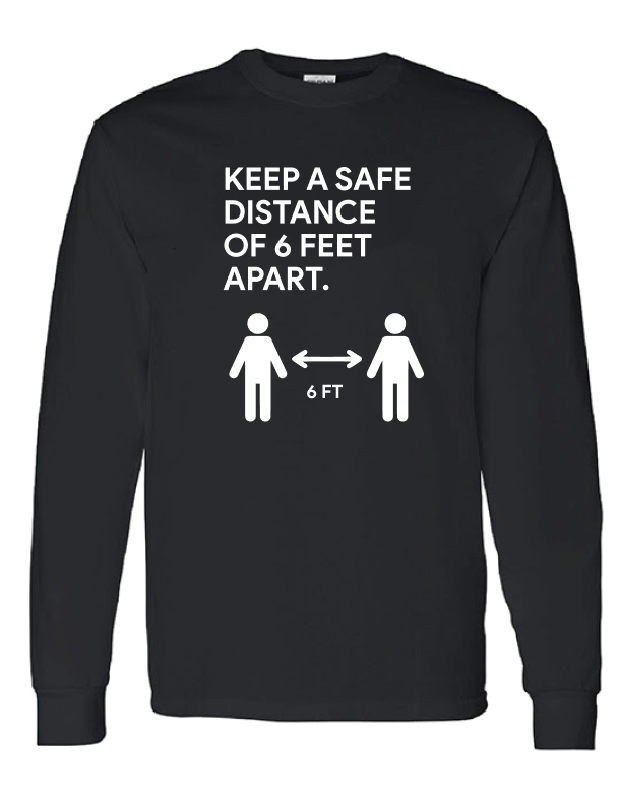 A Black Long Sleeve Shirt With Messaging Saying "Keep A Safe Distance Of 6 Feet Apart"